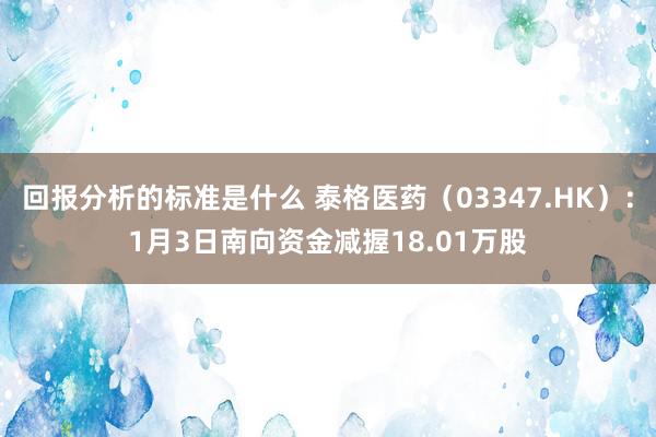 回报分析的标准是什么 泰格医药（03347.HK）：1月3日