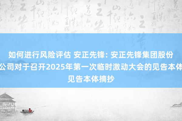 如何进行风险评估 安正先锋: 安正先锋集团股份有限公司对于召开2025年第一次临时激动大会的见告本体摘抄