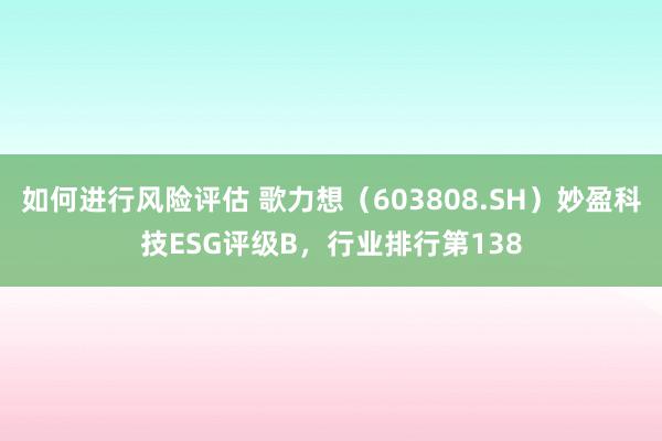 如何进行风险评估 歌力想（603808.SH）妙盈科技ESG