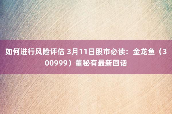 如何进行风险评估 3月11日股市必读：金龙鱼（300999）